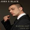 Watcha Got(Show Me) (D-Force Remix) - John E Black&D-Force