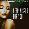 Deep Wisper For You (Larry's Sexy Mix) - Larry Groove