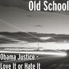 Obama Justice - Love It or Hate It - Old School