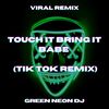 Touch It Bring It Babe (Tik Tok) (Remix) - Green Neon DJ