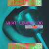 What Lovers Do (Slushii Remix) - Maroon 5&Slushii&SZA