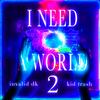 I Need A World 2 (Explicit) - Dk Shawtyy&KID TRASH