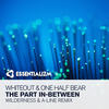 The Part In-Between (Wilderness & A-Line Remix) - Whiteout&One Half Bear