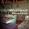 Wrecked Reactor (Original Mix) - Dj Alex D Project