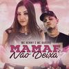 Mamãe Não Deixa - MC Henny&MC Barone