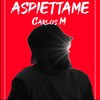 Aspiettame - Carlos M