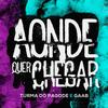 Aonde Quer Chegar - Turma do Pagode&GAAB