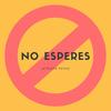 No Esperes (Explicit) - Letrista Psyko