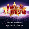 Baby I'm A Superstar (feat. Pitbull & Qwote) (Dirty Version) - Lotus&Sean Finn&Pitbull&Qwote