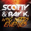 Who Needs Enemies (Club Mix Edit) - SCOTTY&Ray K.