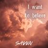 I Want To Believe - Saven