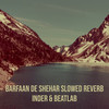 Barfaan De Shehar (Slowed Reverb) - Inder&Beatlab