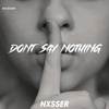 Dont Say Nothing - Nxsser