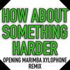 How About Something Harder (Opening Marimba Xylophone Remix) - Dave Jam