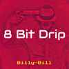 8 Bit Drip (Explicit) - Billy-Bill