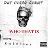 Who That Is (Explicit) - Dat Chico Shawt&goldtoes