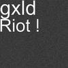 Riot ! (Explicit) - gxld