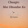 Changes - Mai Dhondne Ko Zamne Lofi Mix - DJ Gaurav&Vikaz Offical