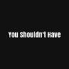 You Shouldn't Have - Dj Delight
