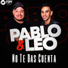 No Te das Cuenta - PABLO & LEO&Walter Olmos
