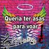 Queria ter asas para voar - Afe