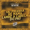 Vai Piranha Me Mama Lambe a Cabeça do Pau (Explicit) - MC Guto VGS&DJ Big Original