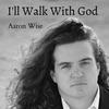 I'll Walk With God - Aaron Wise