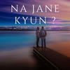 Na Jane Kyun? - Lo-fi 2307&METHODS&Pawan Armaan