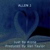 Just Be Alone - Allen J