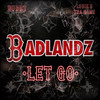 Let Go (Explicit) - Badlandz&Bubbz&Louie B Tha Name