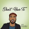 Don't Have To - Jus Gamble&Ballad