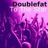 To the Stars - Doublefat