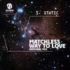 Matchless Way To Love (Original Mix) - S. Static