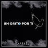 Un Grito Por Ti - Markel