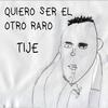 Quiero Ser el Otro Raro - Tije