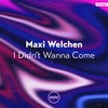 I Didn't Wanna Come (Mayro Remix) - Maxi Welchen&Mayro