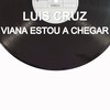 Viana Estou a Chegar - Luis Cruz