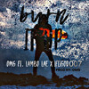 Burn It Up (Explicit) - OMG&iFliGod007&Lambo Lae