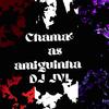 CHAMA AS AMIGUINHA - Dj jvl&Jhonatan Ferreira de Jesus