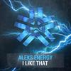I Like That (Original Mix) - Aleks Energy