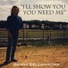 I'll Show You, You Need Me - Benny Bellamacina