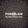 My Old Friend, Pain - Porcelain