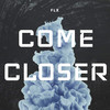 Come Closer - FLX