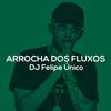 Arrocha dos Fluxos (Explicit) - DJ Felipe Único