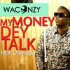 My Money Dey Talk - Waconzy