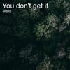 You Don't Get It - Mako