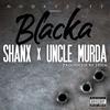 Blacka (Explicit) - SHANX&Uncle Murda