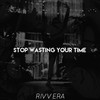 Stop Wasting Your Time - Rivvera
