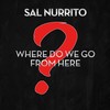 Where Do We Go from Here? - Sal Nurrito