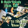 Til the Feds Show Up (Explicit) - B-Rock Steady&Unknown Singer